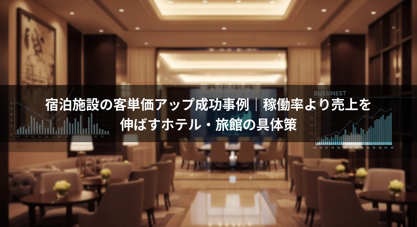 宿泊施設の客単価アップ成功事例｜稼働率より売上を伸ばすホテル・旅館の具体策
