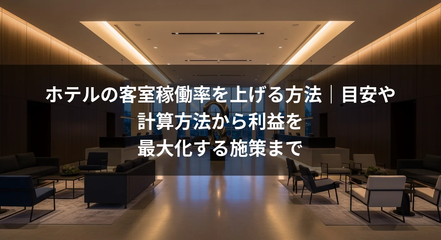 ホテルの客室稼働率を上げる方法｜目安や計算方法から利益を最大化する施策まで