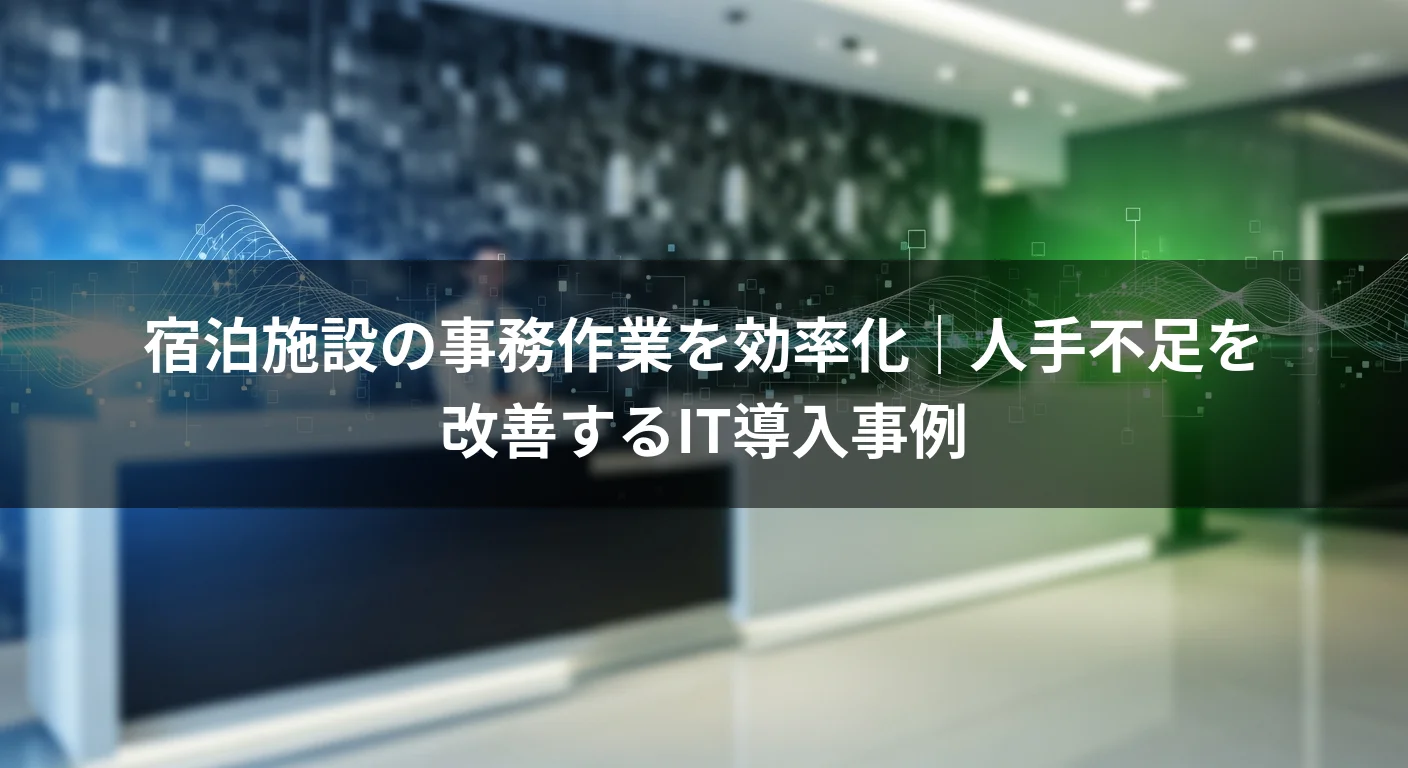 宿泊施設の事務作業を効率化｜人手不足を改善するIT導入事例