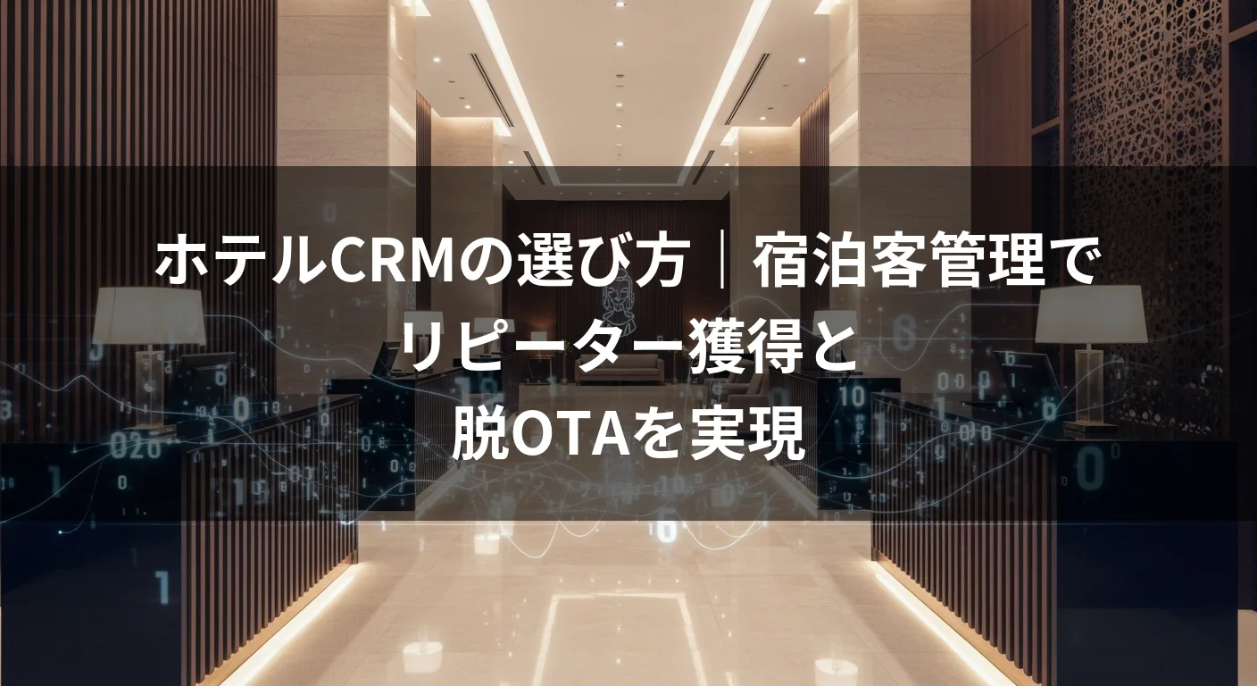 ホテルCRMの選び方｜宿泊客管理でリピーター獲得と脱OTAを実現