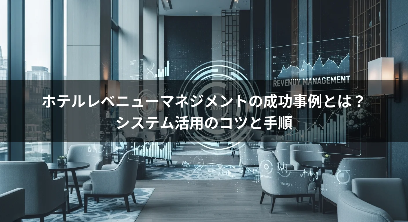 ホテルレベニューマネジメントの成功事例とは？システム活用のコツと手順