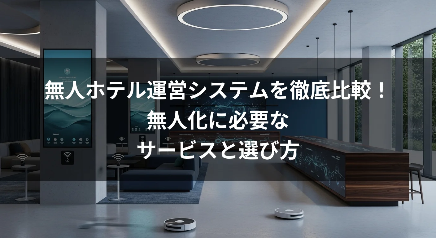 無人ホテル運営システムを徹底比較！無人化に必要なサービスと選び方