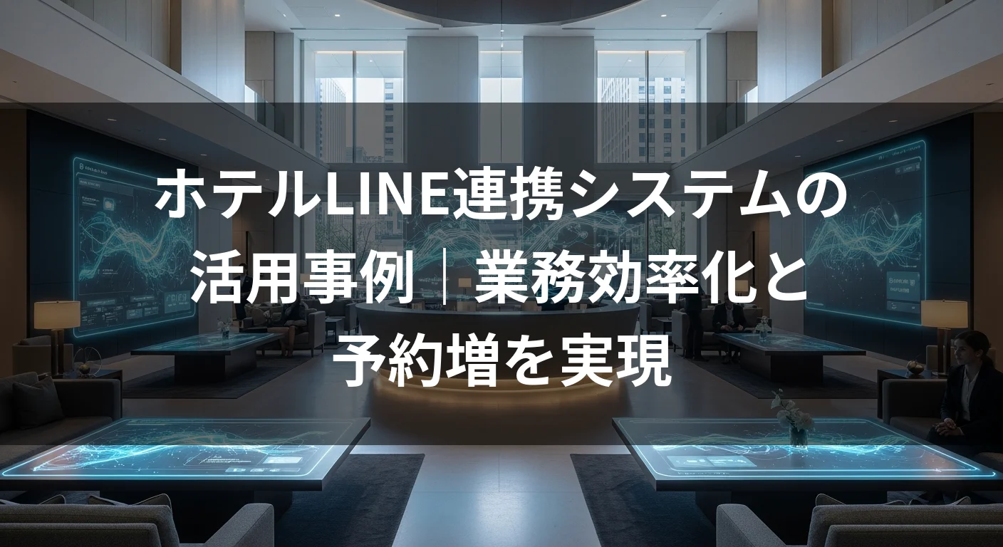 ホテルLINE連携システムの活用事例｜業務効率化と予約増を実現