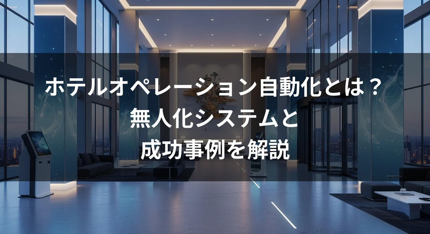 ホテルオペレーション自動化とは？無人化システムと成功事例を解説